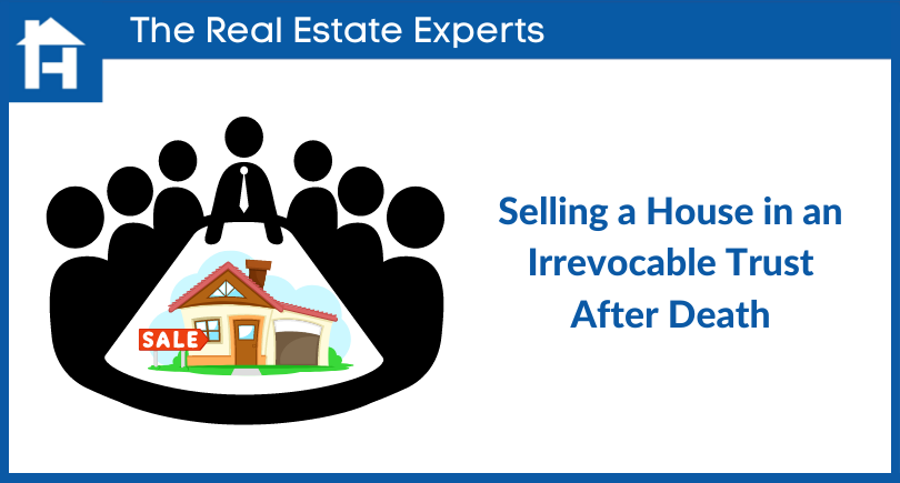 Selling a house in an irrevocable trust after death